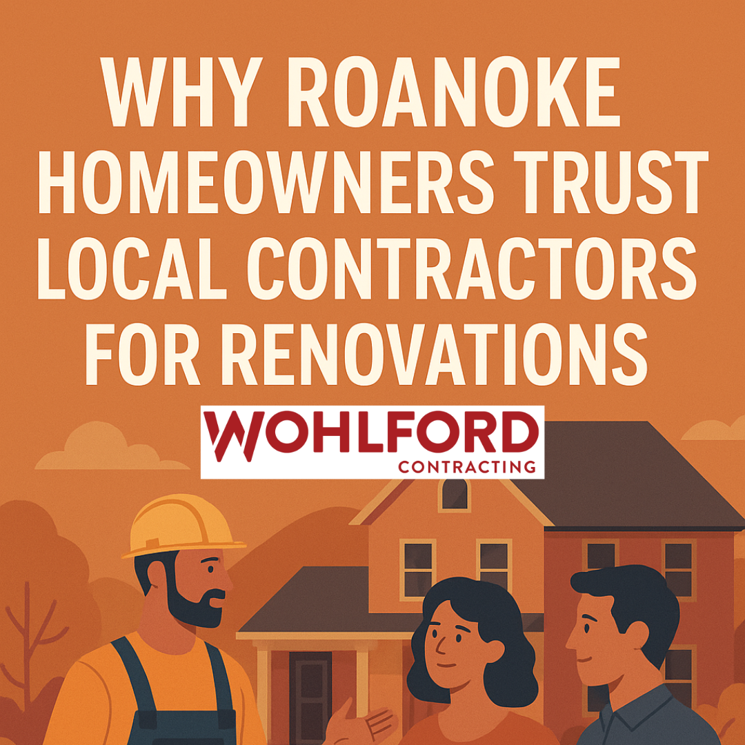 Why Roanoke Homeowners Trust Local Contractors for Renovations